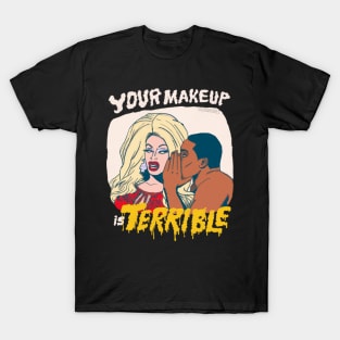 Your Makeup is Terrible T-Shirt